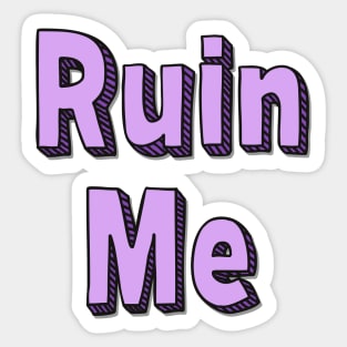 Ruin Me Sticker